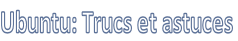 Ubuntu: Trucs et astuces